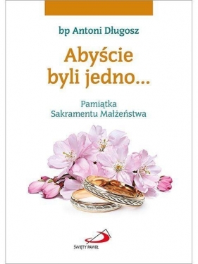 Abyście byli jedno (obraczki) - Antoni Długosz