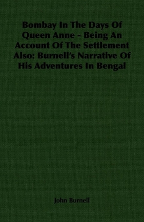 Bombay In The Days Of Queen Anne - Being An Account Of The Settlement Also - Burnell John
