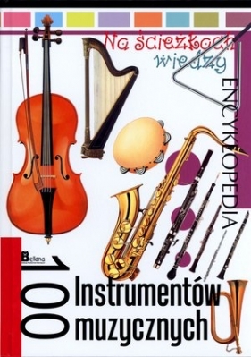 Na ścieżkach wiedzy. Encyklopedia. 100 Instrumentów muzycznych - Krzysztof Jędrzejewski (red.)