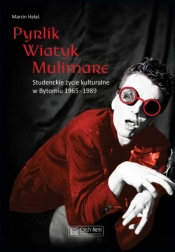 Pyrlik, Wiatyk, Mulimare. Studenckie życie kulturalne w Bytomiu 1965–1989 - Marcin Hałaś