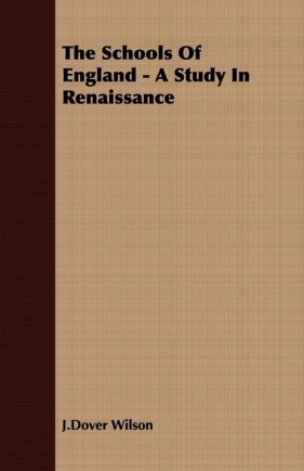 The Schools of England - A Study in Renaissance - Wilson J. Dover