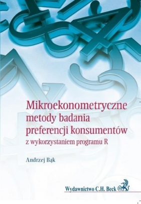 Mikroekonometryczne metody badania preferencji konsumentów z wykorzystaniem programu R - Bąk Andrzej