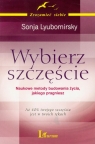 Wybierz szczęście Naukowe metody budowania życia, jakiego pragniesz Lyubomirsky Sonja