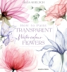 How to Paint Transparent Watercolour Flowers Olga Koelsch