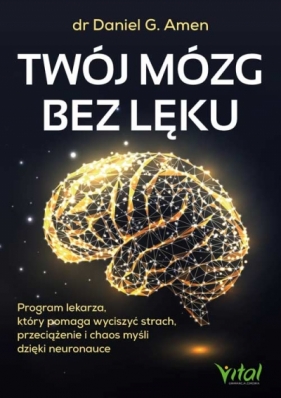 Twój mózg bez lęku. Program lekarza, który pomaga wyciszyć strach, przeciążenie i chaos myśli dzięki neuronauce - Daniel G. Amen