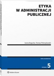 Etyka w administracji publicznej wyd.5/2021 - Bogucka Iwona, Pietrzykowski Tomasz