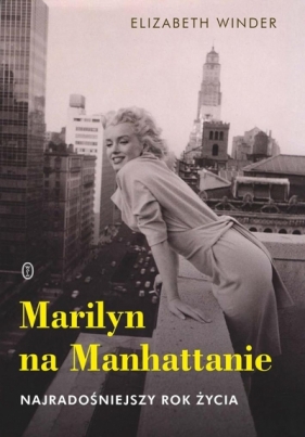 Marilyn na Manhattanie. Najradośniejszy rok życia - Elizabeth Winder, Katarzyna Makaruk