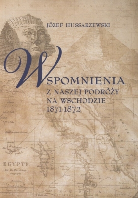 Wspomnienia z naszej podróży na wschodzie 1871-1872 - Hussarzewski Józef