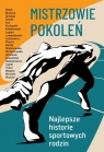 Mistrzowie pokoleń Najlepsze historie sportowych rodzin Opracowanie zbiorowe