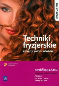 Techniki fryzjerskie zmiany kolorów włosów. Podręcznik do nauki zawodu technik usług fryzjerskich. Szkoły ponadgimnazjalne