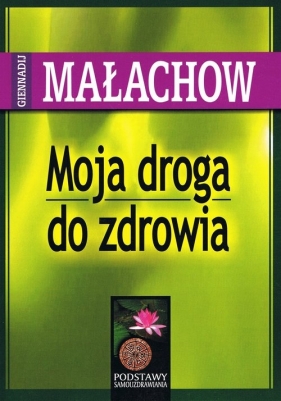 Moja droga do zdrowia - Małachow Giennadij P.