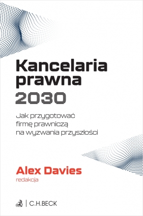 Kancelaria prawna 2030. Jak przygotować firmę prawniczą na wyzwania przyszłości - Opracowanie zbiorowe