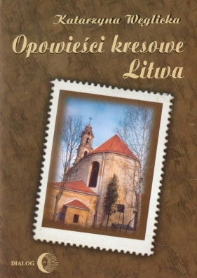 Opowieści kresowe Litwa - Węglicka Katarzyna