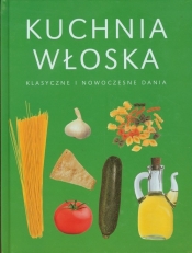 Kuchnia włoska Klasyczne i nowoczesne dania - Opracowanie zbiorowe