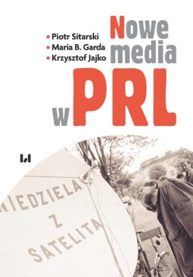 Nowe media w PRL - Piotr Sitarski, Maria B. Garda, Krzysztof Jajko