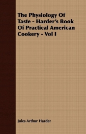 The Physiology Of Taste - Harder's Book Of Practical American Cookery - Vol I