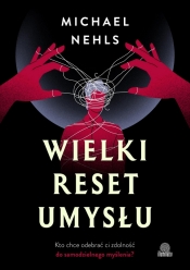 Wielki reset umysłu. Kto chce odebrać ci zdolność do samodzielnego myślenia?