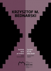 Krzysztof M Bednarski Symbole życia po śmierci / Muzeum Sztuki Współczesnej w Krakowie - Bednarski Krzysztof M.