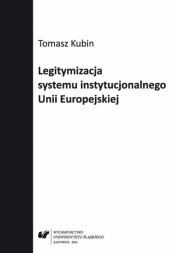 Legitymizacja systemu instytucjonalnego Unii... - Tomasz Kubin
