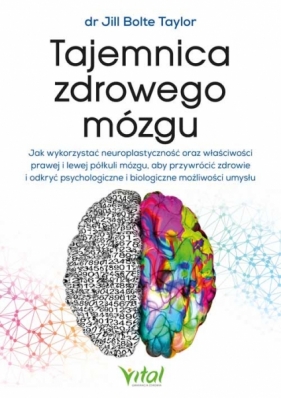 Tajemnica zdrowego mózgu Jak wykorzystać neuroplastyczność oraz Jill Taylor Bolte