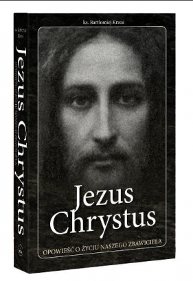 Jezus Chrystus. Opowieść o życiu... - Bartłomiej Krzos