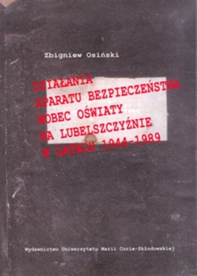 Działania aparatu bezpieczeństwa wobec oświaty na Lubelszczyźnie w latach 1944-1989 - Zbigniew Osiński