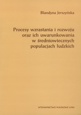 Procesy wzrastania i rozwoju oraz ich uwarunkowania w średniowiecznych populacjach ludzkich - Jerszyńska Blandyna