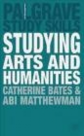 Studying Arts and Humanities Catherine Bates, Abi Matthewman, C Bates