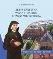 Ze św. Faustyną w Sanktuarium Bożego Miłosierdzia - Józef Pochwat MS