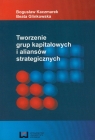 Tworzenie grup kapitałowych i aliansów strategicznych Kaczmarek Bogusław, Glinkowska Beata