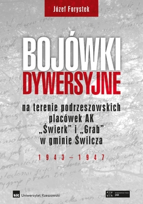 Bojówki dywersyjne na terenie podrzeszowskich placówek AK "Świerk" i "Grab" w gminie Świlcza 1943-1947 - Forystek Józef