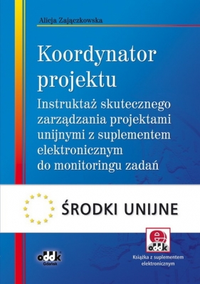 Koordynator projektu - instruktaż skutecznego zarządzania projektami unijnymi z suplementem elektron - Zajączkowska Alicja