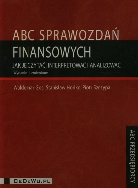 ABC sprawozdań finansowych Jak je czytaćinterpretować i analizować - Gos Waldemar, Hońko Stanisław, Szczypa Piotr