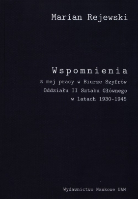 Wspomnienia z mej pracy w Biurze Szyfrów Oddziału II Sztabu Generalnego w latach 1930-1945 - Rejewski Marian