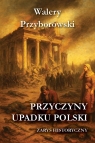 Przyczyny upadku Polski - zarys historyczny Walery Przyborowski