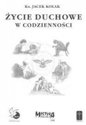 Życie duchowe w codzienności - Jacek Kołak