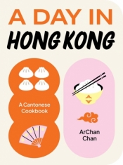 A day in Hong Kong. A cantonese cookbook wer. angielska - ArChan Chan