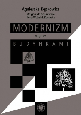 Modernizm między budynkami - Kępkowicz Agnieszka, Sosnkowska Małgorzata, Woźniak-Kostecka Ilona