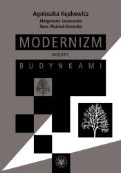 Modernizm między budynkami - Woźniak-Kostecka Ilona, Sosnkowska Małgorzata, Kępkowicz Agnieszka