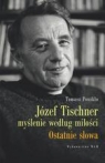 Józef Tischner - myślenie według miłości. Ostatnie słowa Tomasz Ponikło