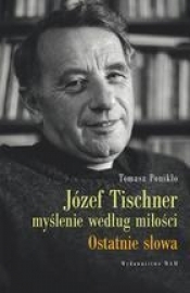 Józef Tischner - myślenie według miłości. Ostatnie słowa - Ponikło Tomasz 