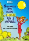 Nadmuchaj swe troski w balonik i puść je z wiatrem Poradnik dla Barbara Johnson