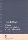 Władza i przeciwwładza w epoce globalnej Nowa ekonomia polityki Beck Ulrich