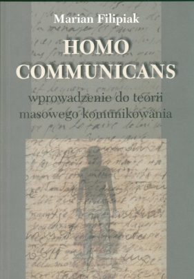 Homo Communicans Wprowadzenie do terorii masowego komunikowania - Filipiak Marian<br />