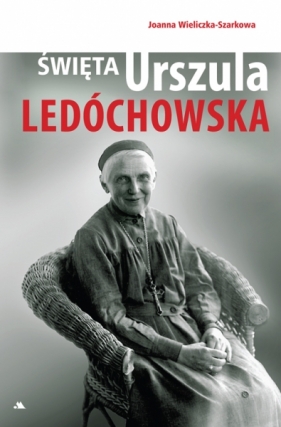 Święta Urszula Ledóchowska - Joanna Wieliczka-Szarkowa
