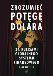 Zrozumieć potęgę dolara. Za kulisami globalnego... - Paul Blustein