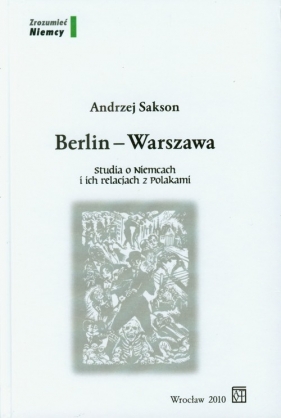 Berlin Warszawa Studia o Niemcach i ich relacjach z Polakami - Sakson Andrzej