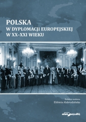 Polska w dyplomacji europejskiej w XX-XXI wieku - Elżbieta Alabrudzińska