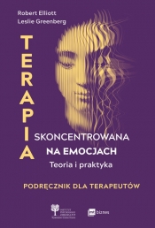Terapia skoncentrowana na emocjach. Teoria i praktyka - Leslie S. Greenberg, Robert Elliott