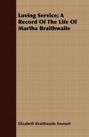 Loving Service; A Record Of The Life Of Martha Braithwaite